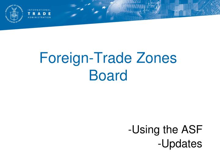foreign trade zones board using the asf updates
