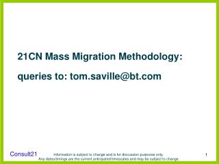 21CN Mass Migration Methodology: queries to: tom.saville@bt