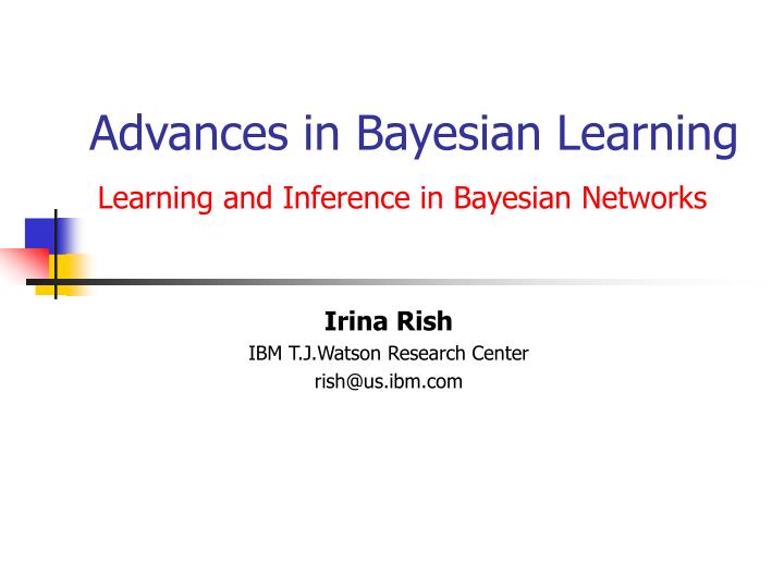 advances in bayesian learning learning and inference in bayesian networks