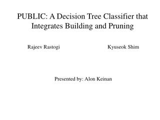 PUBLIC: A Decision Tree Classifier that Integrates Building and Pruning
