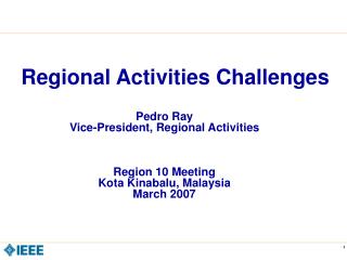Pedro Ray Vice-President, Regional Activities Region 10 Meeting Kota Kinabalu, Malaysia March 2007
