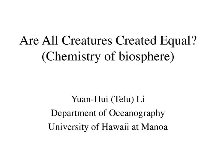 are all creatures created equal chemistry of biosphere