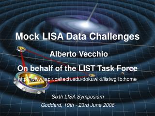 Mock LISA Data Challenges Alberto Vecchio On behalf of the LIST Task Force