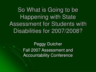 Peggy Dutcher Fall 2007 Assessment and Accountability Conference