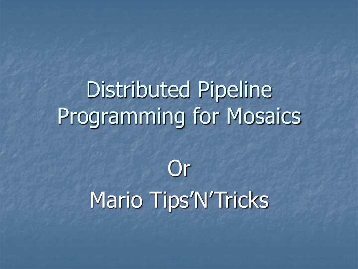 distributed pipeline programming for mosaics