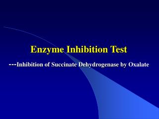 Enzyme Inhibition Test --- Inhibition of Succinate Dehydrogenase by Oxalate