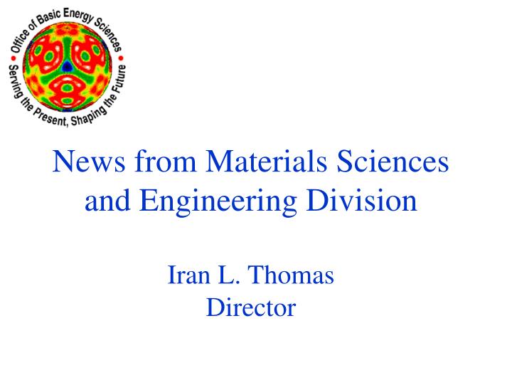 news from materials sciences and engineering division iran l thomas director