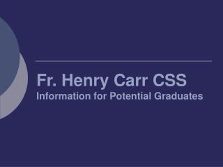 Fr. Henry Carr CSS Information for Potential Graduates
