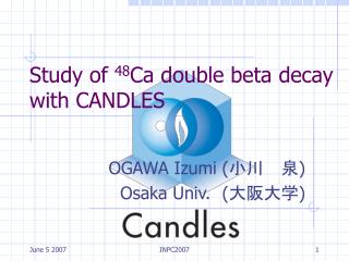 Study of 48 Ca double beta decay with CANDLES