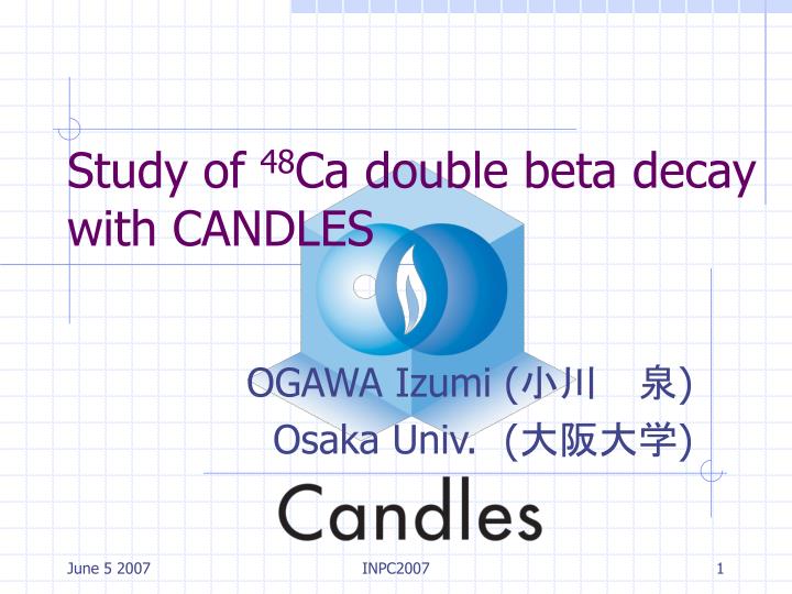 study of 48 ca double beta decay with candles