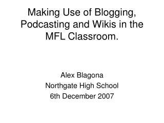 Making Use of Blogging, Podcasting and Wikis in the MFL Classroom.
