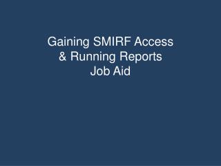 Gaining SMIRF Access &amp; Running Reports Job Aid