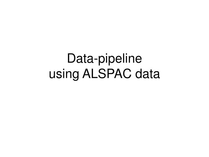 data pipeline using alspac data