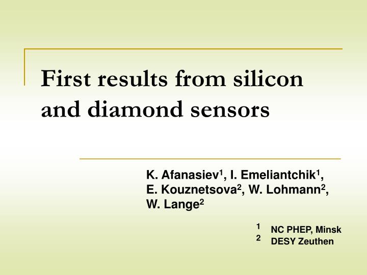 first results from silicon and diamond sensors