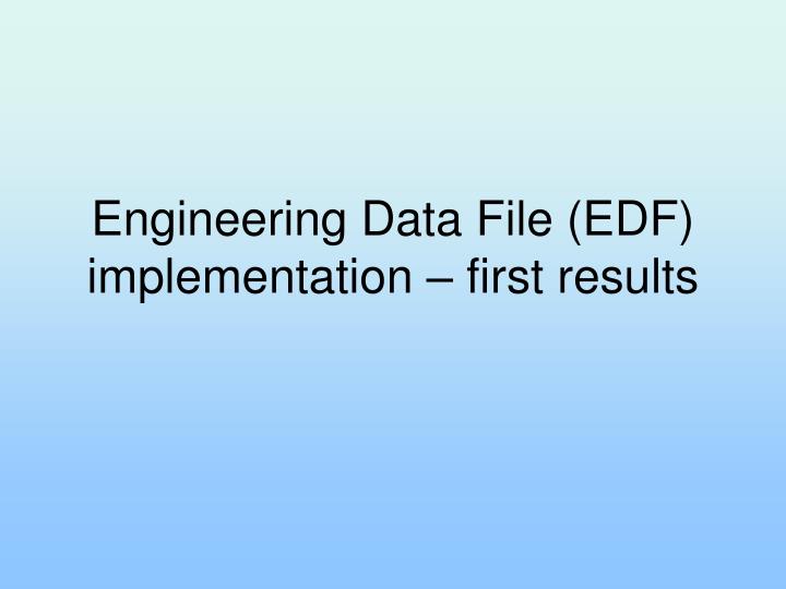 engineering data file edf implementation first results