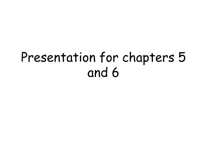 presentation for chapters 5 and 6