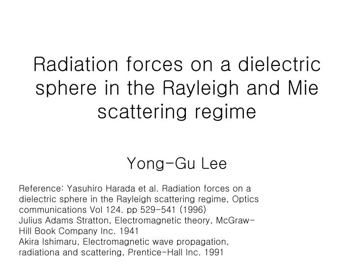 radiation forces on a dielectric sphere in the rayleigh and mie scattering regime