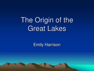 The Origin of the Great Lakes