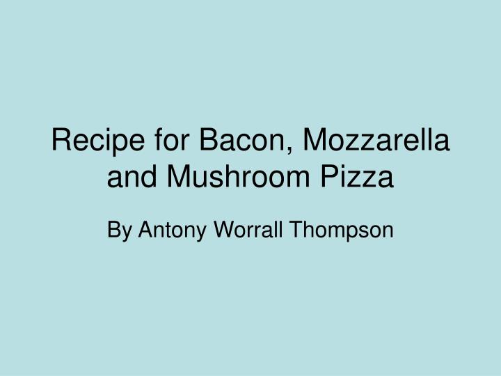 recipe for bacon mozzarella and mushroom pizza