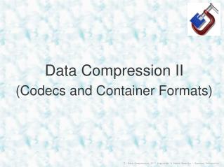 Data Compression II (Codecs and Container Formats)?