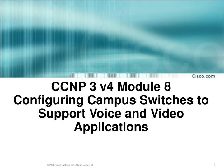 ccnp 3 v4 module 8 configuring campus switches to support voice and video applications