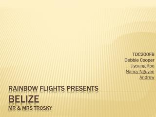 Rainbow Flights Presents Belize MR &amp; Mrs Trosky