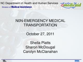 N0N-EMERGENCY MEDICAL TRANSPORTATION October 27, 2011 Sheila Platts Sharon McDougal