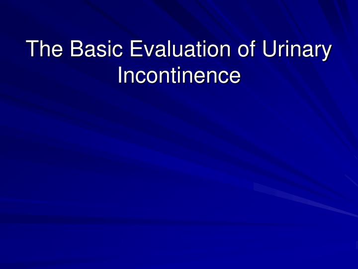 the basic evaluation of urinary incontinence