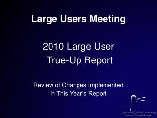 Large Users Meeting 2010 Large User True-Up Report Review of Changes Implemented