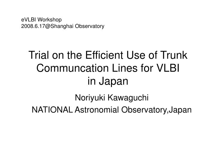 trial on the efficient use of trunk communcation lines for vlbi in japan