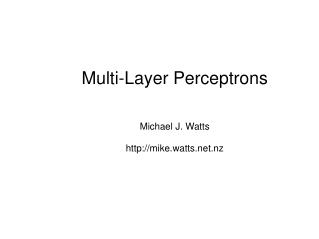 Multi-Layer Perceptrons Michael J. Watts mike.watts.nz