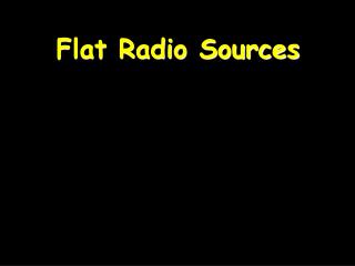 Flat Radio Sources