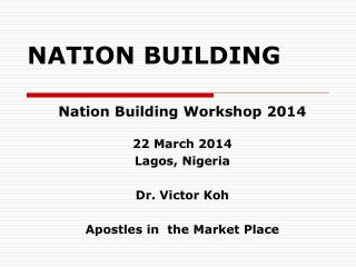 Nation Building Workshop 2014 22 March 2014 Lagos, Nigeria Dr. Victor Koh