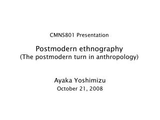 CMNS801 Presentation Postmodern ethnography (The postmodern turn in anthropology)