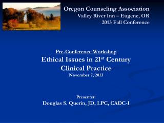 Pre-Conference Workshop Ethical Issues in 21 st Century Clinical Practice November 7, 2013