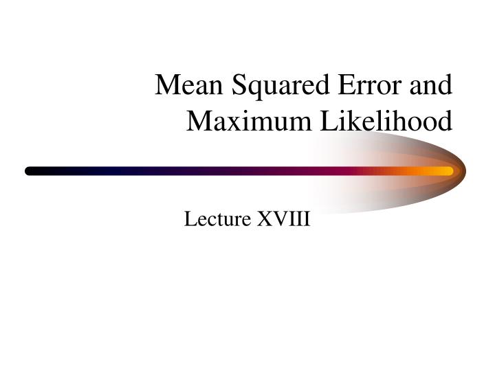 mean squared error and maximum likelihood