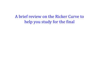 A brief review on the Ricker Curve to help you study for the final