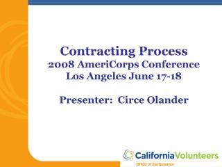 Contracting Process 2008 AmeriCorps Conference Los Angeles June 17-18 Presenter: Circe Olander