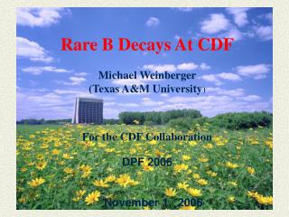 Rare B Decays At CDF Michael Weinberger (Texas A&amp;M University ) For the CDF Collaboration DPF 2006
