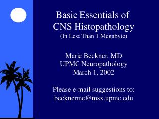 Basic Essentials of CNS Histopathology (In Less Than 1 Megabyte) Marie Beckner, MD