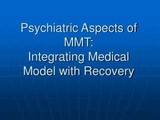 Psychiatric Aspects of MMT: Integrating Medical Model with Recovery