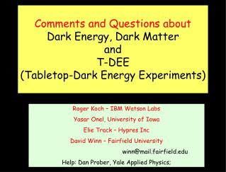 Comments and Questions about Dark Energy, Dark Matter and T-DEE (Tabletop-Dark Energy Experiments)