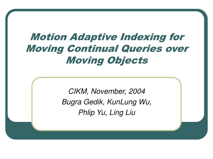 motion adaptive indexing for moving continual queries over moving objects