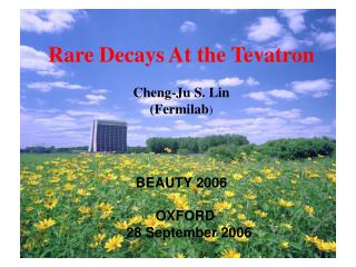 Rare Decays At the Tevatron Cheng-Ju S. Lin (Fermilab ) BEAUTY 2006 OXFORD 28 September 2006