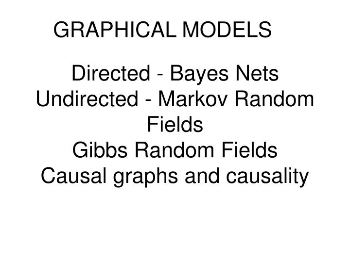 directed bayes nets undirected markov random fields gibbs random fields causal graphs and causality