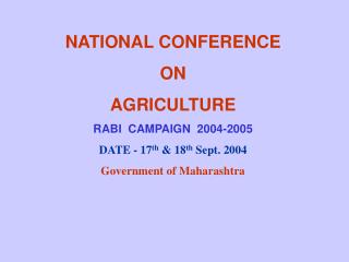 NATIONAL CONFERENCE ON AGRICULTURE RABI CAMPAIGN 2004-2005 DATE - 17 th &amp; 18 th Sept. 2004