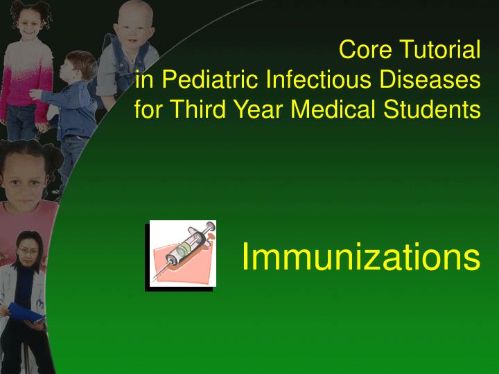 core tutorial in pediatric infectious diseases for third year medical students immunizations