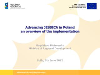 Advancing JESSICA in Poland an overview of the implementation Magdalena Piotrowska
