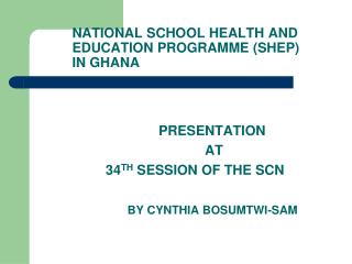 NATIONAL SCHOOL HEALTH AND 	EDUCATION PROGRAMME (SHEP) 	IN GHANA