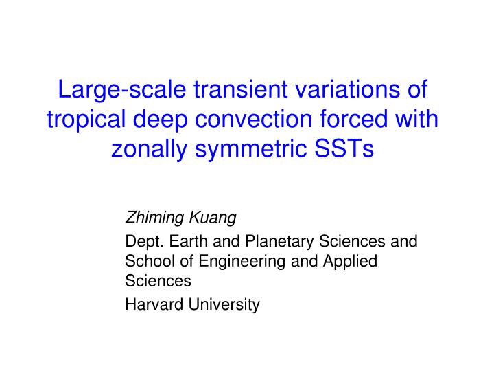 large scale transient variations of tropical deep convection forced with zonally symmetric ssts
